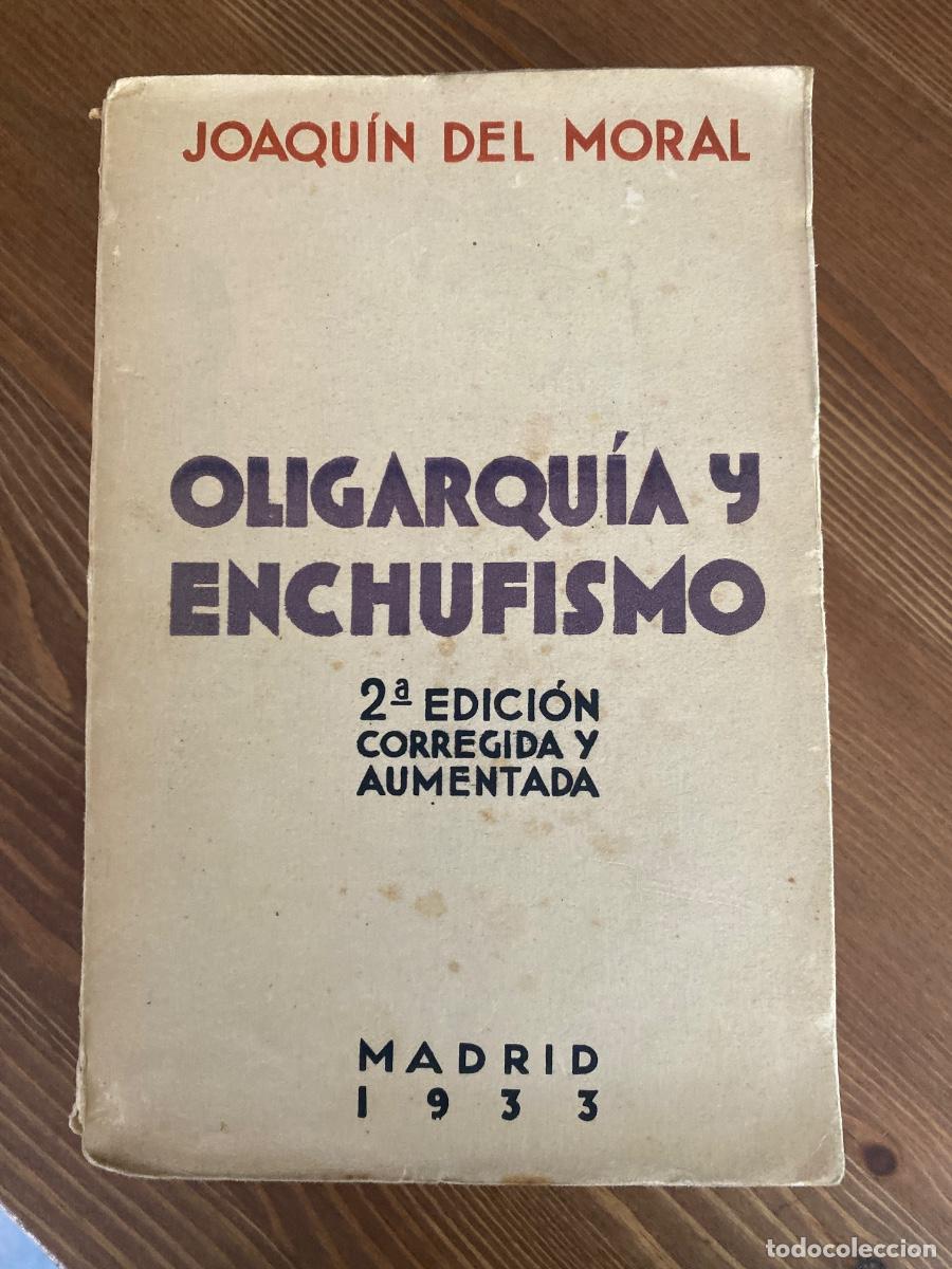 Libros antiguos: OLIGARQUIA Y ENCHUFISMO JOAQUIN DEL MORAL,1933