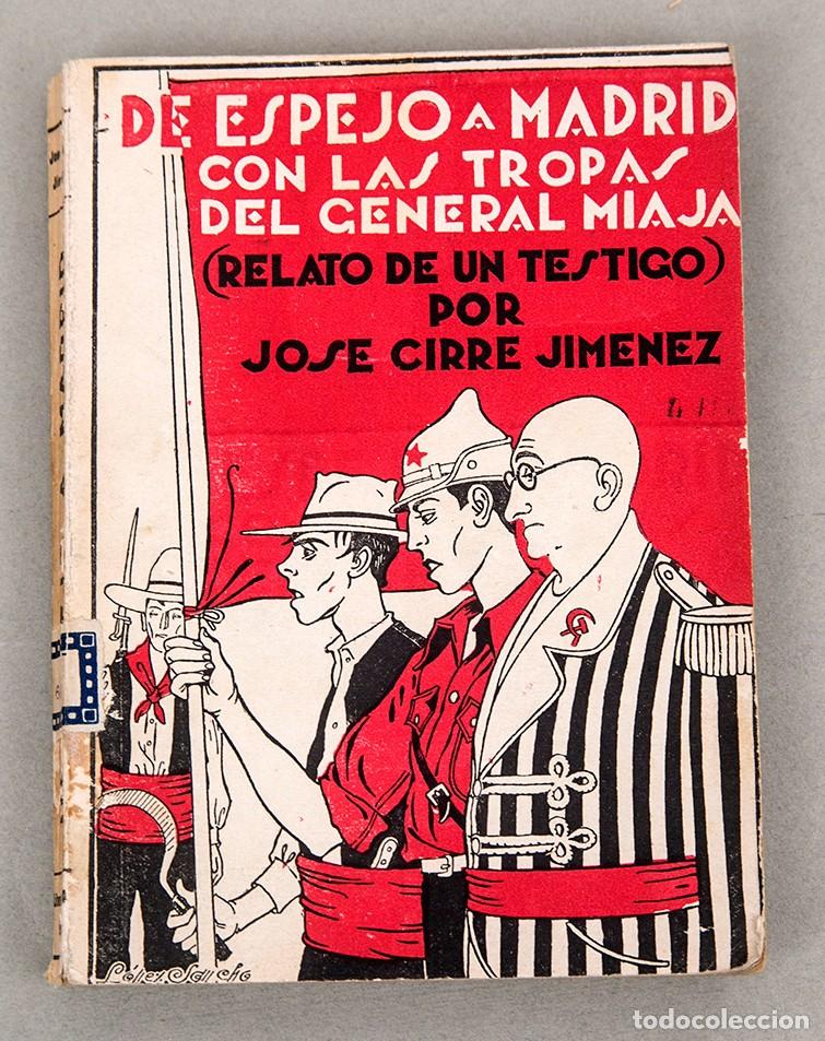 Libros antiguos: DE ESPEJO A MADRID CONLAS TROPAS DE GENERAL MIAJA (RELATO DE UN TESTIGO) - 1937 - JOS&Eacute; CIRRE