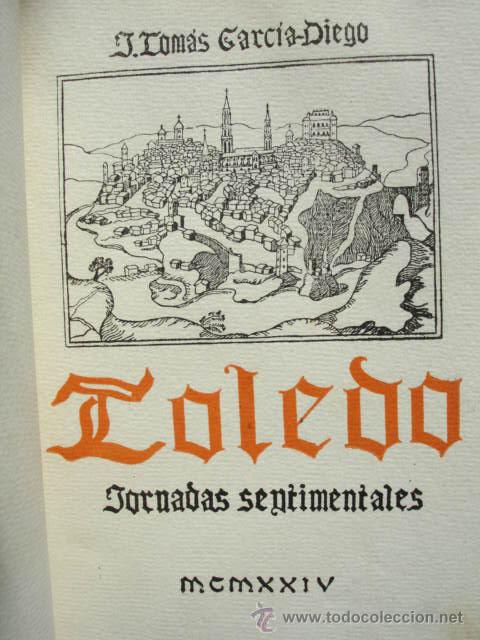 Libros antiguos: TOLEDO.JORNADAS SENTIMENTALES.TOMAS GARCIA DIEGO.1924.EDICCION NO VENAL DE 50 EJEMPLARES