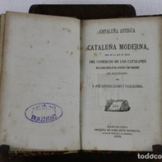 Libros antiguos: CATALUÑA ANTIGUA Y MODERNA DEL COMERCIO DE LOS CATALANES POR LLOBET IMPRENTA JAIME JEPÚS 1866