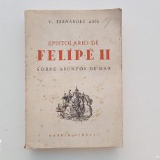 Libros antiguos: LIBRERIA GHOTICA. FERNANDEZ ASÍS. EPISTOLARIO DE FELIPE II. SOBRE ASUNTOS DE MAR. 1943. FOLIO.