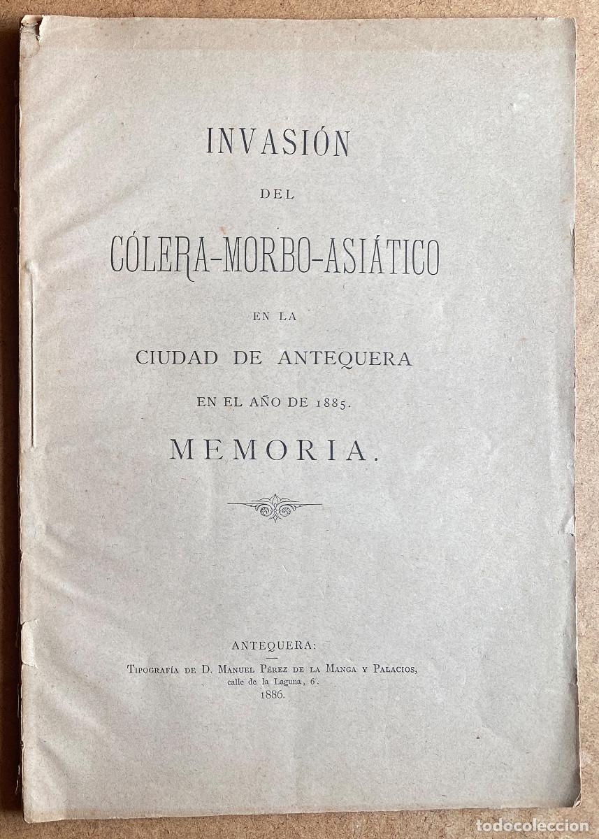 Libros antiguos: 1886. INVASI&Oacute;N DEL C&Oacute;LERA MORBO-ASI&Aacute;TICO. CIUDAD DE ANTEQUERA EN EL A&Ntilde;O DE 1885. MEMORIA. 37 p&aacute;ginas