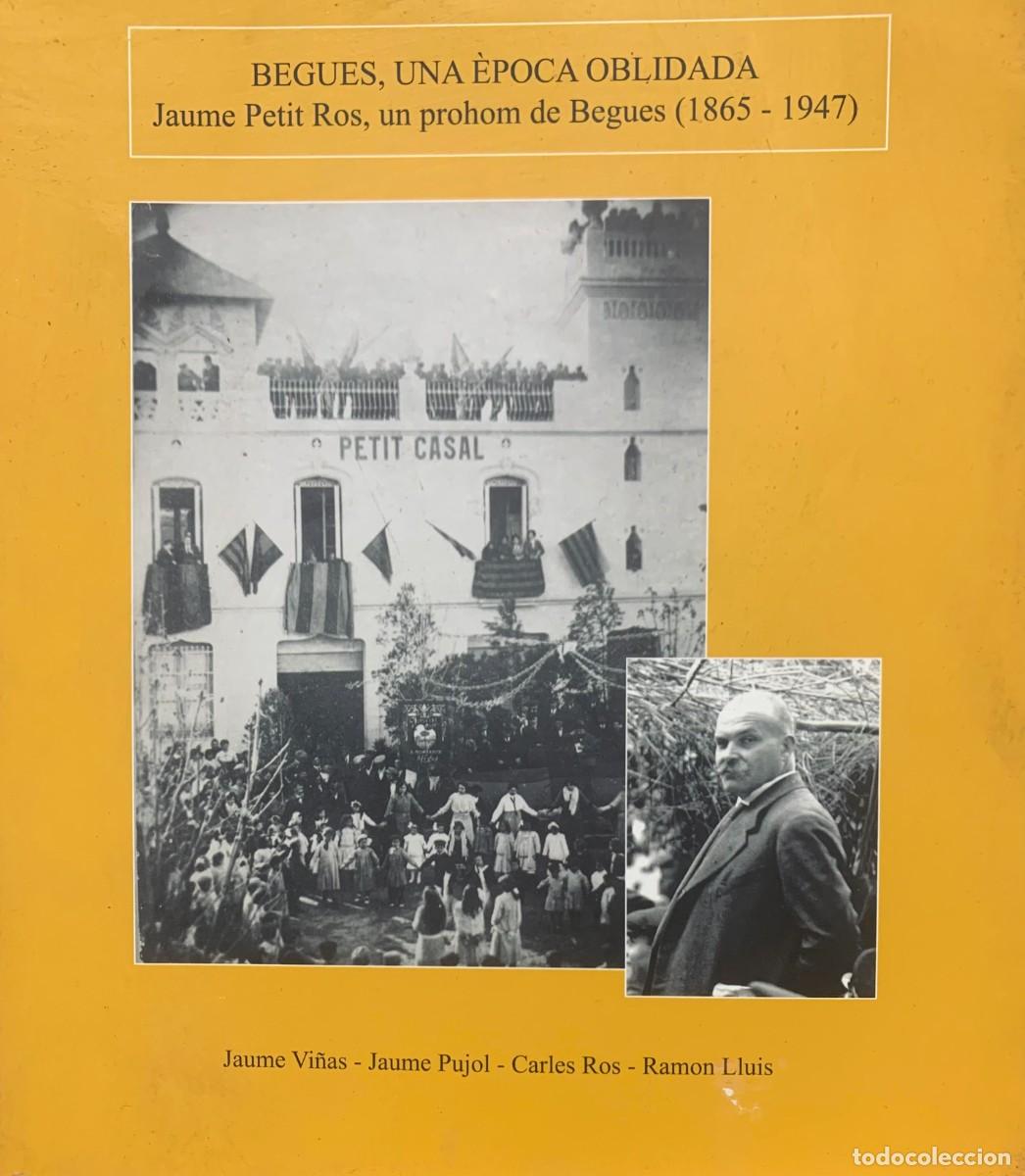 Libros antiguos: Begues, una &Egrave;poca Oblidada: Jaume Petit Ros, un Prohom de Begues (1865-1947), Libro Hist&oacute;rico