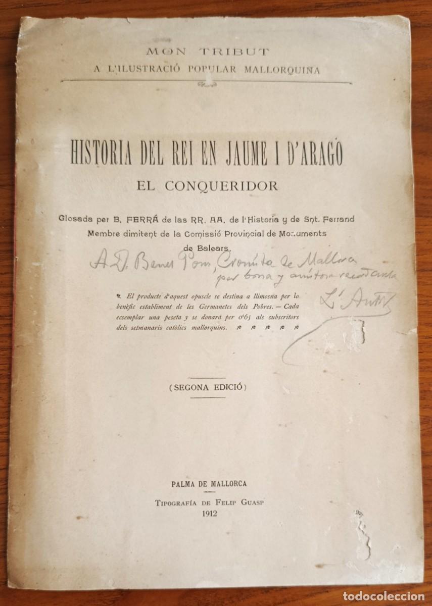 Libros antiguos: HISTORIA DEL REI EN JAUME I D'ARAG&Oacute; EL CONQUERIDOR. B. FERR&Aacute;. MALLORCA, 1912. DEDICAT.