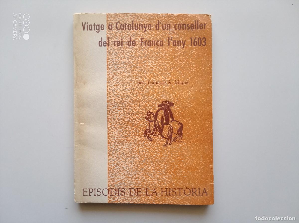 Libros antiguos: FRANCESC A. MIQUEL. VIATGE A CATALUNYA D &acute;UN CONSELLER DEL REI DE FRAN&Ccedil;A L &acute;ANY 1603. 1967.