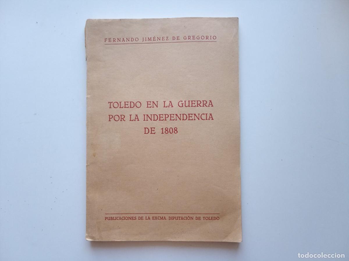 Libros antiguos: FERNANDO JIMENEZ DE GREGORIO.TOLEDO EN LA GUERRA POR LA INDEPENDENCIA DE 1808. 1953. ILUSTRADO. RARO