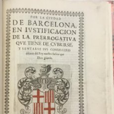 Libros antiguos: POR LA CIUDAD DE BARCELONA, EN IUSTIFICACION DE LA PRERROGATIVA QUE TIENE DE CUBRIRSE, Y SENTARSE SU