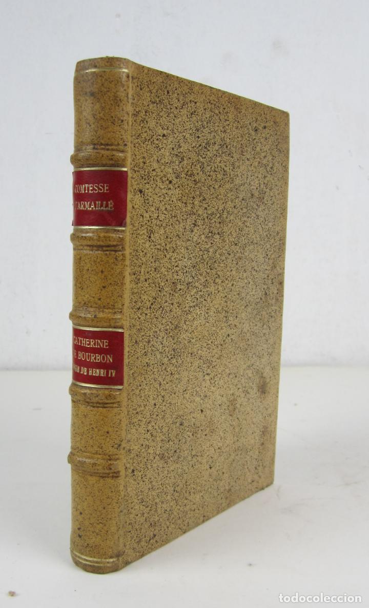 CATHERINE DE BOURBON SOEUR DE HENRI IV, 1872, LA COMTESSE D'ARMAILLÉ, PARIS. 13X19CM (Libros antiguos (hasta 1936), raros y curiosos - Historia Moderna)