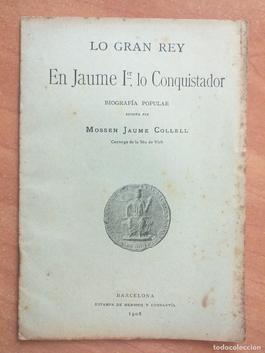 Libros antiguos: 1908 LO GRAN REY EN JAUME Ier. LO CONQUISTADOR - MOSSEN JAUME COLLELL