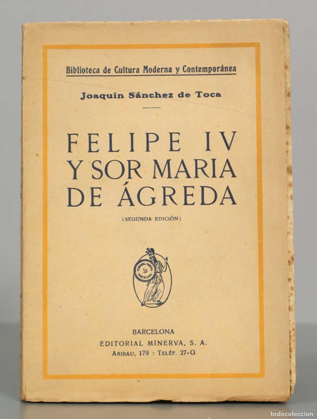 Libros antiguos: Felipe IV y Sor Mar&iacute;a de &Aacute;greda: Estudio cr&iacute;tico - Joaqu&iacute;n S&aacute;nchez de Toca - Segunda edici&oacute;n - Edito