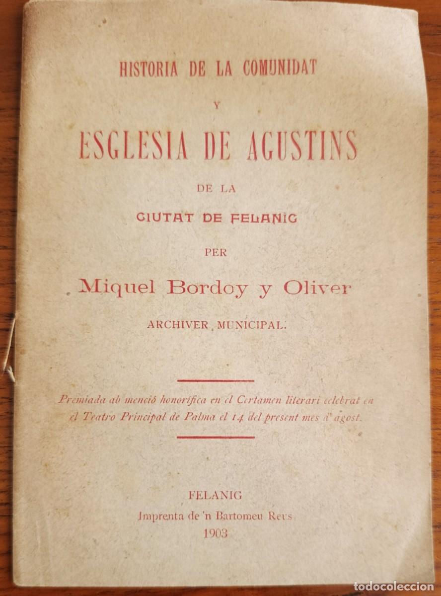Libros antiguos: HISTORIA DE LA COMUNITAT Y ESGLESIA DE AGUSTINS DE FELANIG. MIQUEL BORDOY. FELANITX, MALLORCA, 1903.
