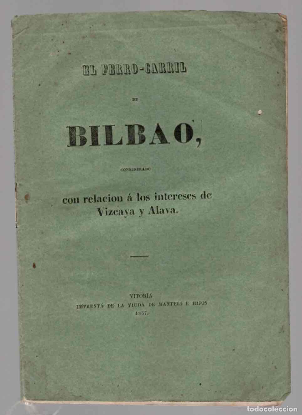 Libros antiguos: EL FERRO-CARRIL DE BILBAO CONSIDERADO CON RELACION A LOS INTERESES DE VIZCAYA Y ALAVA. 1857