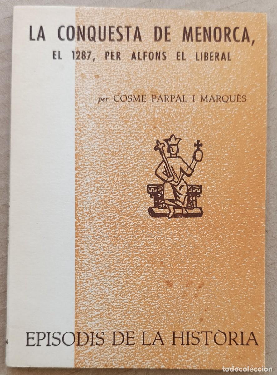 Libros antiguos: LA CONQUESTA DE MENORCA, EL 1287, PER ALFONS EL LIBERAL. COSME PARPAL I MARQU&Eacute;S. 1964.