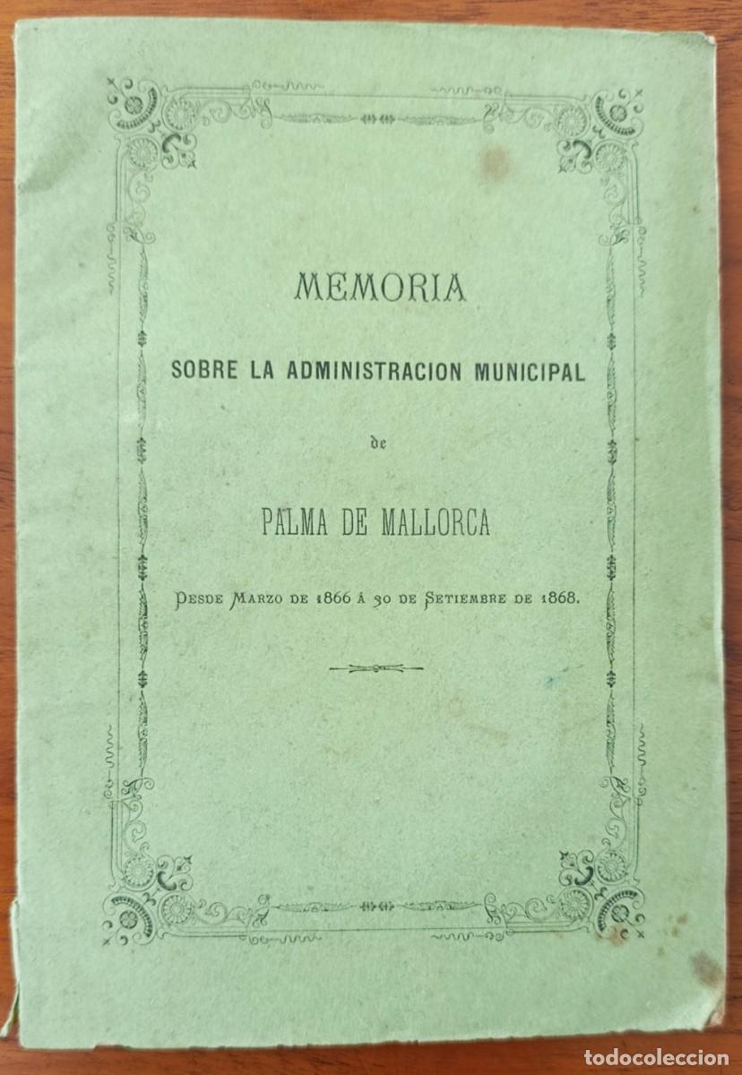 Libros antiguos: MEMORIA SOBRE LA ADMINISTRACI&Oacute;N MUNICIPAL DE PALMA DE MALLORCA. 1866-1868. IMPRENTA DE GELABERT.