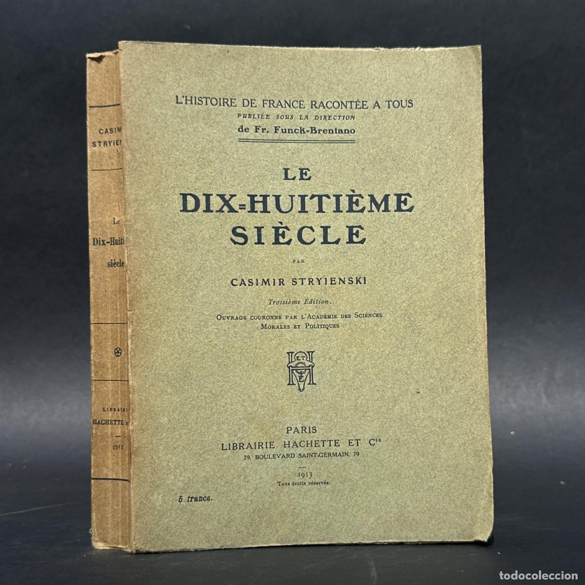 Libros antiguos: A&Ntilde;O 1913 - LE DIX HUITIEME SIECLE - HISTORIA DE FRANCIA -CASIMIR STRYIENSKI