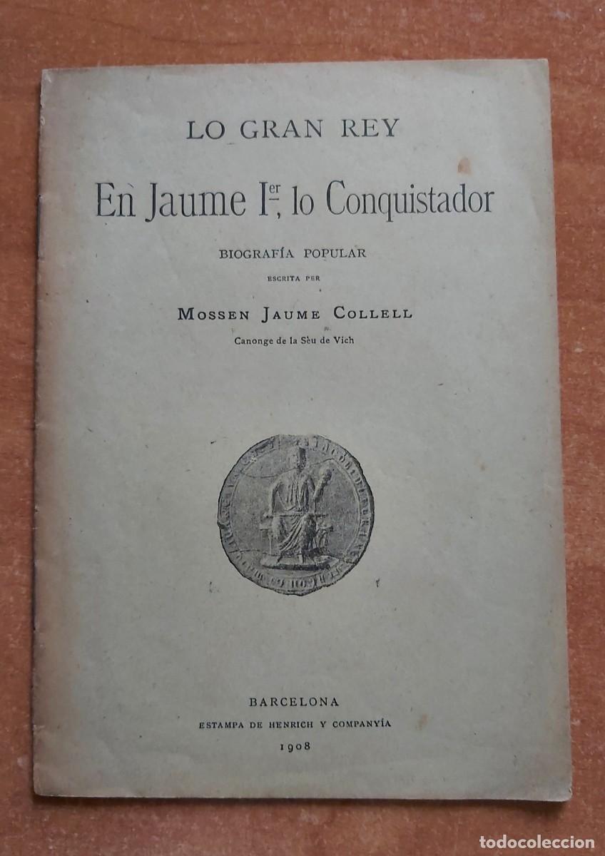 Libros antiguos: 1908 LO GRAN REY EN JAUME Ier. LO CONQUISTADOR - MOSSEN JAUME COLLELL