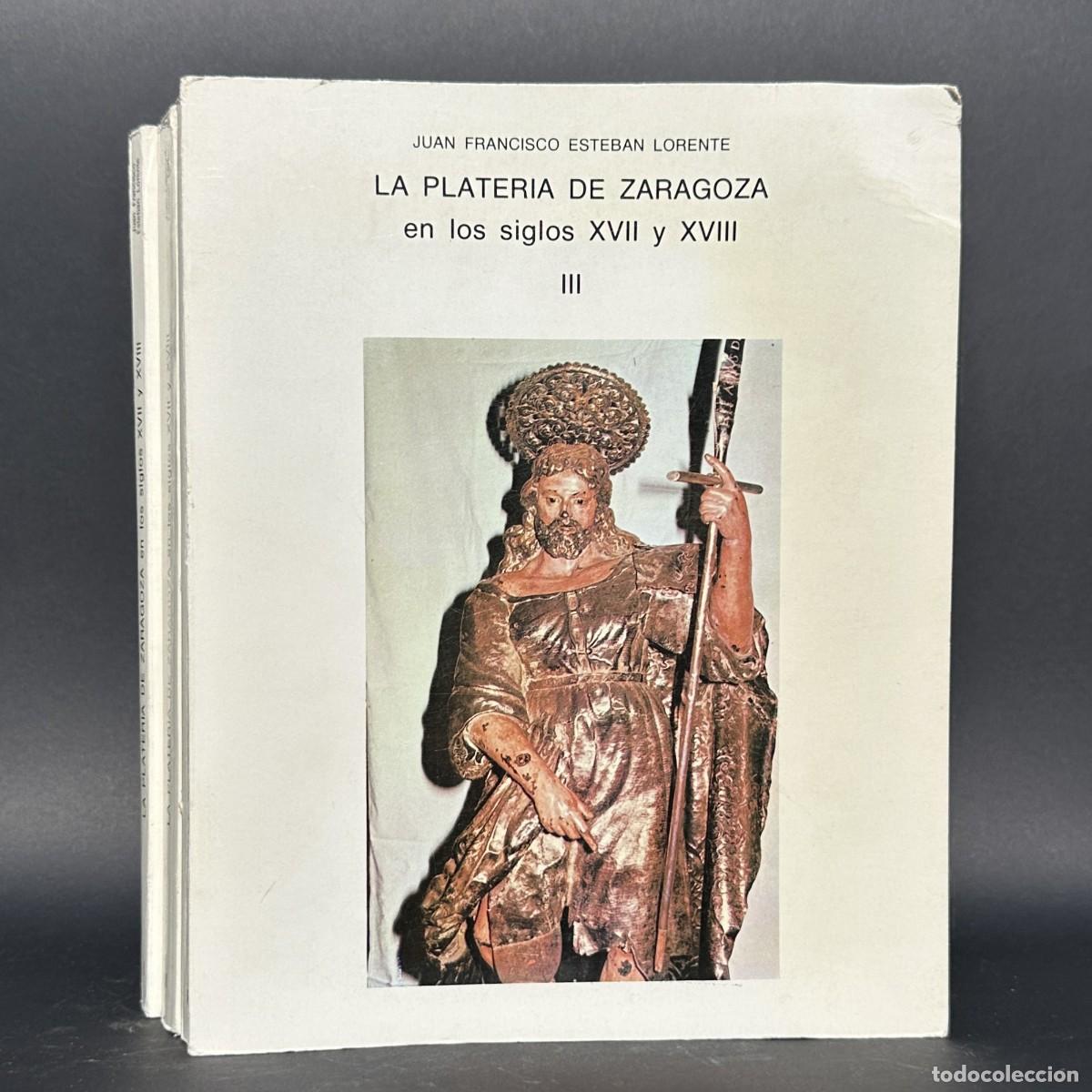 Antiquarische B&uuml;cher: ESTEBAN LORENTE, Juan Francisco. La plater&iacute;a de Zaragoza en los siglos XVII y XVIII I, II y III