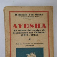 Libros antiguos: AYESHA LA ODISEA DEL EQUIPO DE DESEMBARCO DEL EMDEN (1914-1915).HELLMUTH VON MÜCKE. 1ª. EDICIÓN 1931