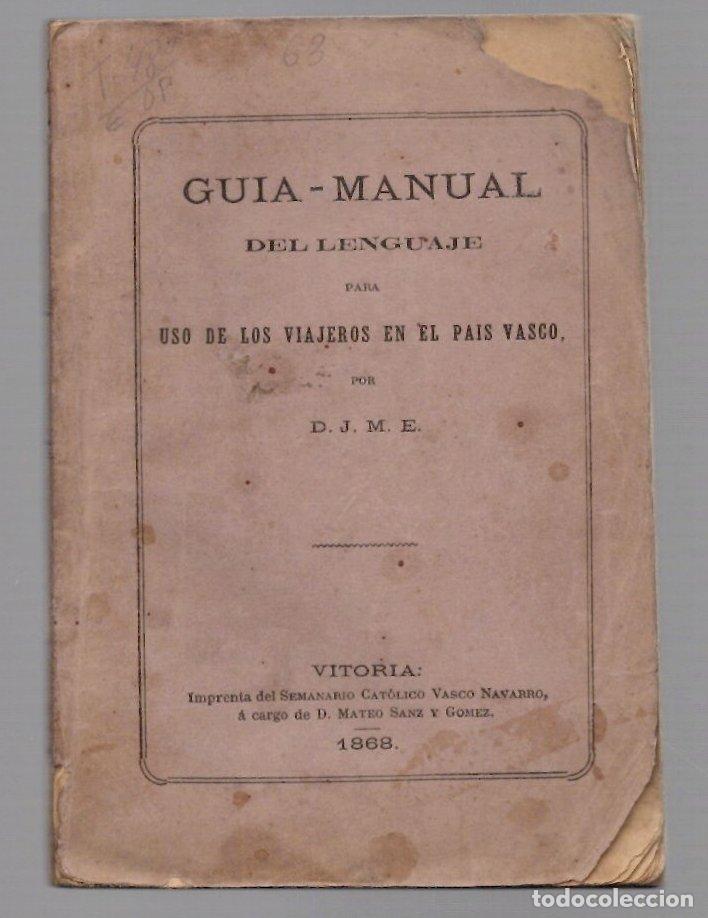 Libros antiguos: GUIA-MANUAL DEL LENGUAJE PARA USO DE LOS VIAJEROS EN EL PAIS VASCO POR D.J.M.E. 1868