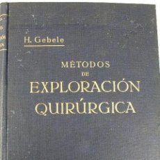 Libros antiguos: L-1287. METODOS DE EXPLORACION QUIRURGICA. H. GEBELE. LA EDITORIAL CIENTIFICA. 1914