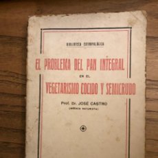 Libros antiguos: EL PROBLEMA DEL PAN INTEGRAL EN EL VEGETARISMO COCIDO Y SEMICRUDO POR J. CASTRO.