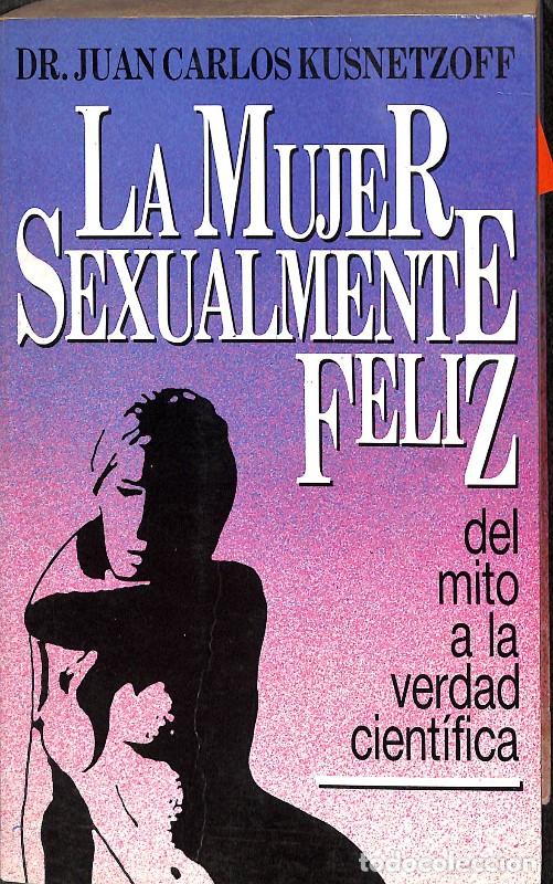 Libros antiguos: La Mujer Sexualmente Feliz: Del mito a la verdad cient&iacute;fica - Dr Juan Carlos Kusnetzoff - Vergara