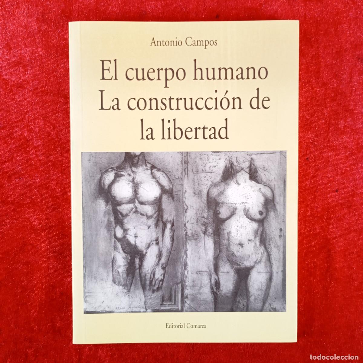 Libros antiguos: EL CUERPO HUMANO. LA CONSTRUCCI&Oacute;N DE LA LIBERTAD - ANTONIO CAMPOS - COMARES - DEDICADO / 3852