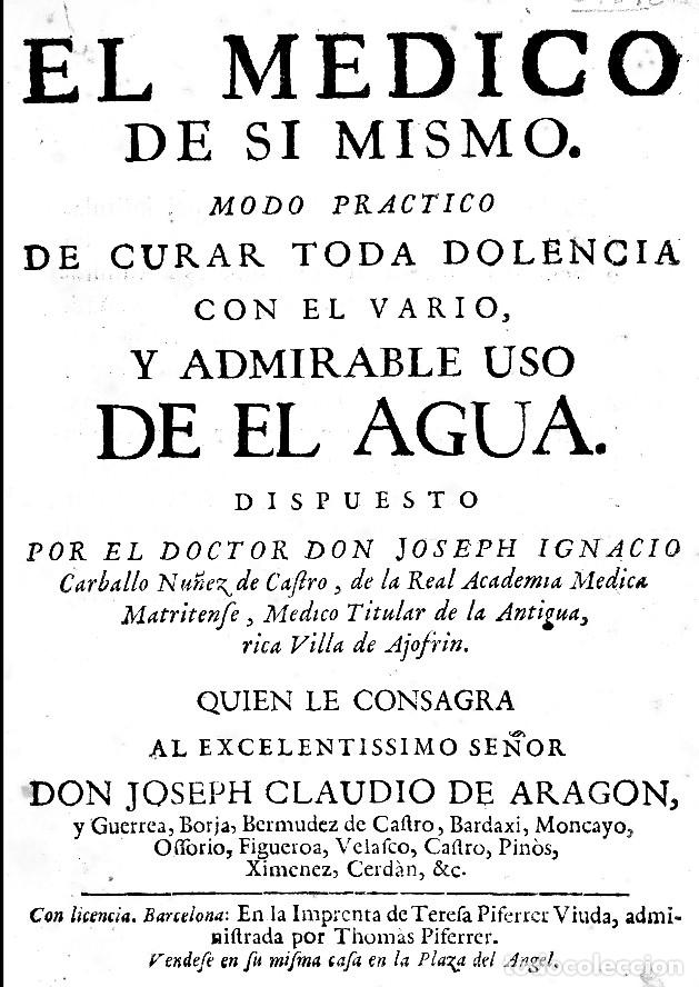 Libros antiguos: El m&eacute;dico de si mismo. Modo pr&aacute;ctico de curar toda dolencia con el vario, i admirable uso de el Agua
