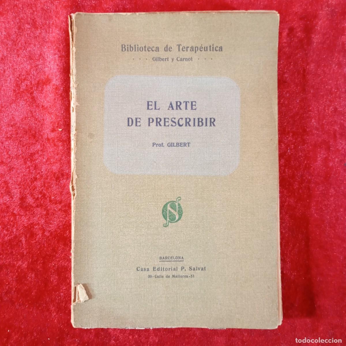 Libros antiguos: EL ARTE DE PRESCRIBIR - PROF. GILBERT Y P. CARNOT - CASA EDITORIAL P. SALVAT - 1920 / 4912
