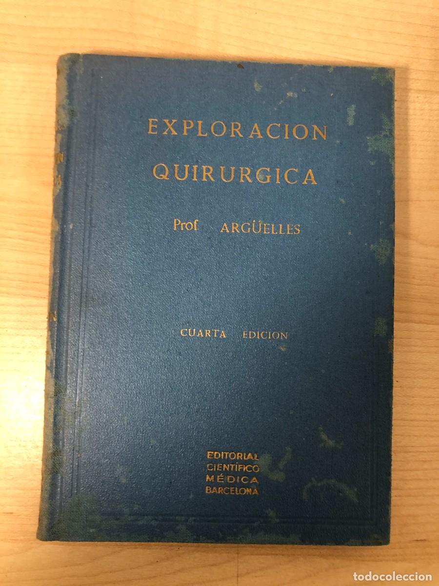 Libros antiguos: Exploraci&oacute;n Quir&uacute;rgica Prof Rafael Arg&uuml;elles 1956 Editorial Cient&iacute;fico M&eacute;dica Barcelona Cuarta Ed