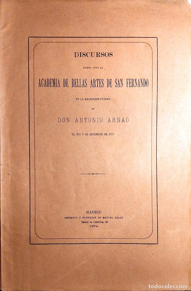 Libros antiguos: DISCURSOS ACADEMIA DE BELLAS ARTES DE SAN FERNANDO EN LA RECEPCI&Oacute;N P&Uacute;BLICA DE D. ANTONIO ARNAO, 1874