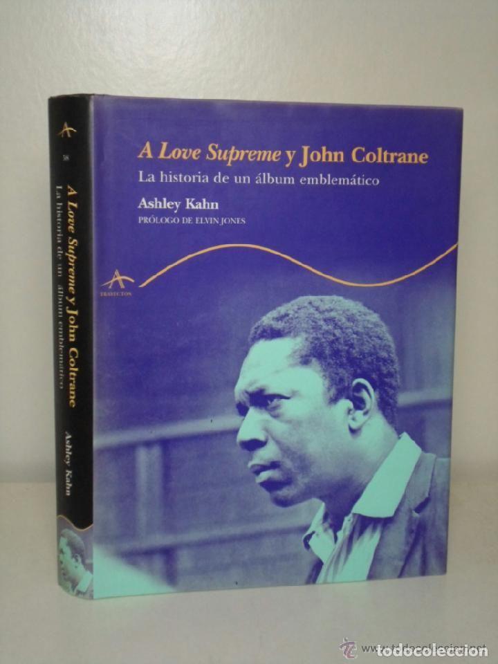 Libros antiguos: A LOVE SUPREME Y JOHN COLTRANE LA HISTORIA DE UN &Aacute;LBUM EMBLEM&Aacute;TICO KAHN, ASHLEY