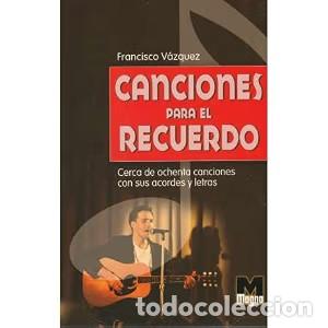 Libros antiguos: Canciones para el recuerdo: Cerca de cien canciones con sus acordes y letras - Francisco V&aacute;zquez - M