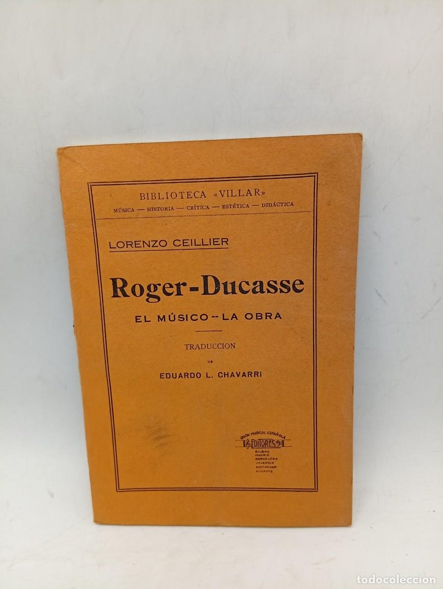 Libros antiguos: ROGER-DUCASSE. EL MUSICO-LA OBRA. LORENZO CEILLIER. TRADUCCION E. L. CHAVARRI. 1921. PAGS : 78.
