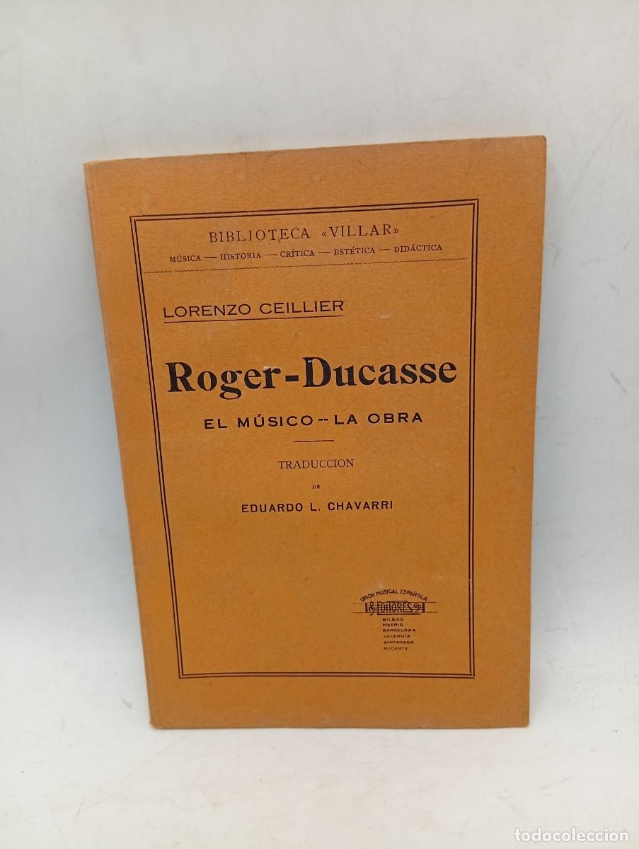 Libros antiguos: ROGER-DUCASSE. EL MUSICO-LA OBRA. LORENZO CEILLIER. TRADUCCION E. L. CHAVARRI. 1921. PAGS : 78.
