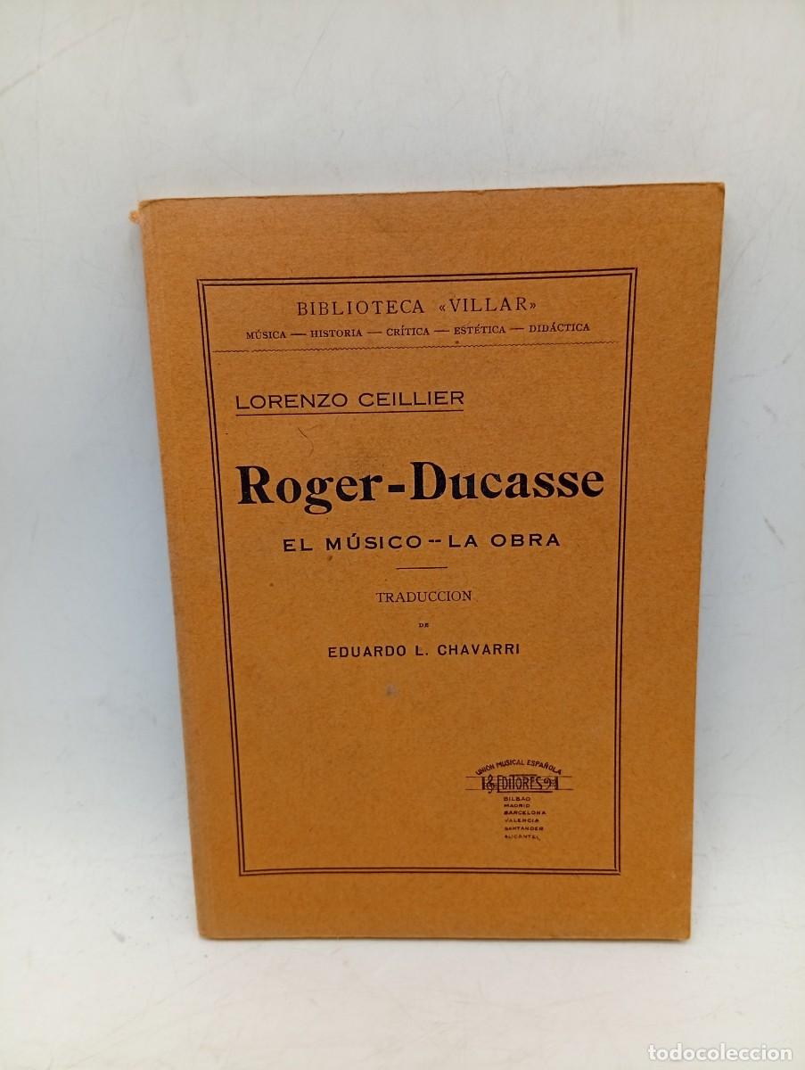Libros antiguos: ROGER-DUCASSE. EL MUSICO-LA OBRA. LORENZO CEILLIER. TRADUCCION E. L. CHAVARRI. 1921. PAGS : 78.
