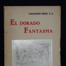 Libros antiguos: EL DORADO FANTASMA, CONSTANTINO BAYLE,S.J. 1ª EDICION. Lote 36404707
