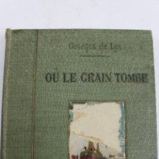 Libros antiguos: L- 494. OÙ LE GRAIN TOMBE... GEORGES DE LYS. IL. DE G. DUTRIAC. TOURS. AÑOS VEINTE. EN FRANCES.