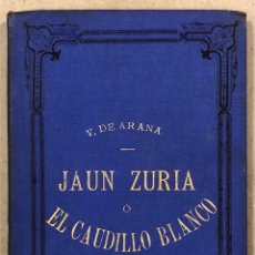 Libros antiguos: JAUN ZURIA Ó EL CAUDILLO BLANCO. VICENTE ARANA. IMPRENTA DE LA REVISTA DE VIZCAYA 1887.. Lote 284743728
