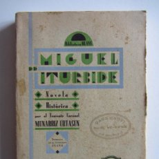 Libros antiguos: MIGUEL DE ITURBIDE. NOVELA HISTORICA. POR EL TENIENTE CORONEL MUNARRIZ URTASUN. PAMPLONA 1931