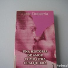 Libros antiguos: UNA HISTORIA DE AMOR COMO OTRA CUALQUIERA LUCIA ETXABARRIA. Lote 312196308