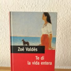 Libros antiguos: TE DI LA VIDA ENTERA / ZOE VALDÉS/ 1996