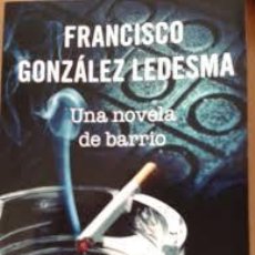 Libros antiguos: FRANCISCO GONZALEZ LEDESMA: UNA NOVELA DE BARRIO. RBA EDITORES.. Lote 51742915
