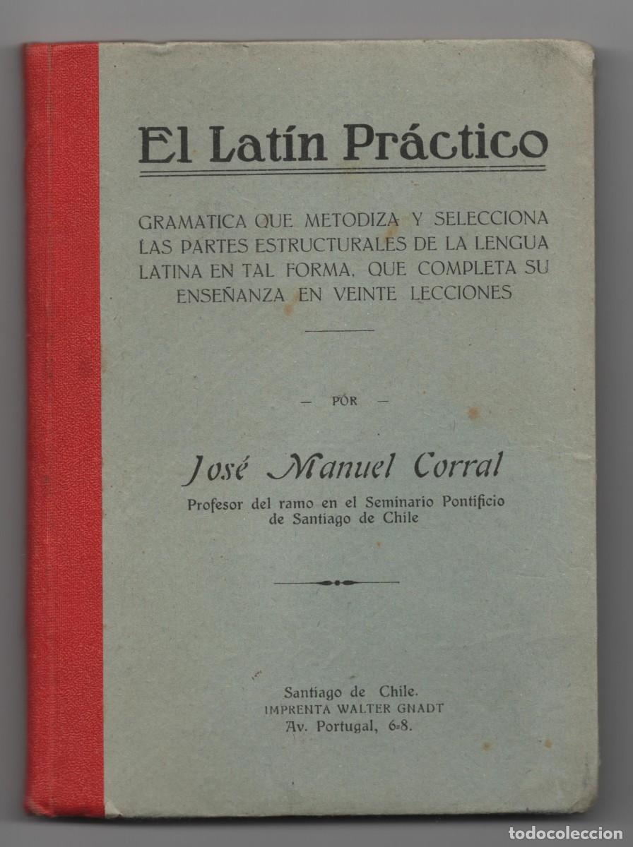 Libros antiguos: EL LATIN PRACTICO JOSE MANUEL CORRAL PROFESOR DEL RAMO SANTIAGO DE CHILE 1935