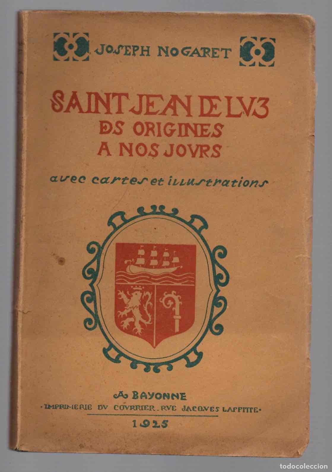Libros antiguos: SAINT JEAN DE LUZ. DES ORIGINES A NOS JOURS. JOSEPH NOGARET. 1925. AVEC CARTES ET ILLUSTRATIONS