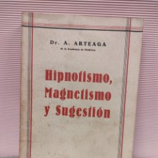 Libros antiguos: DR. A. ARTEAGA DE LA ACADEMIA DE MEDICINA HIPNOTISMO, MAGNETISMO Y SUGESTIÓN 1° EDICIÓN. Lote 302005238