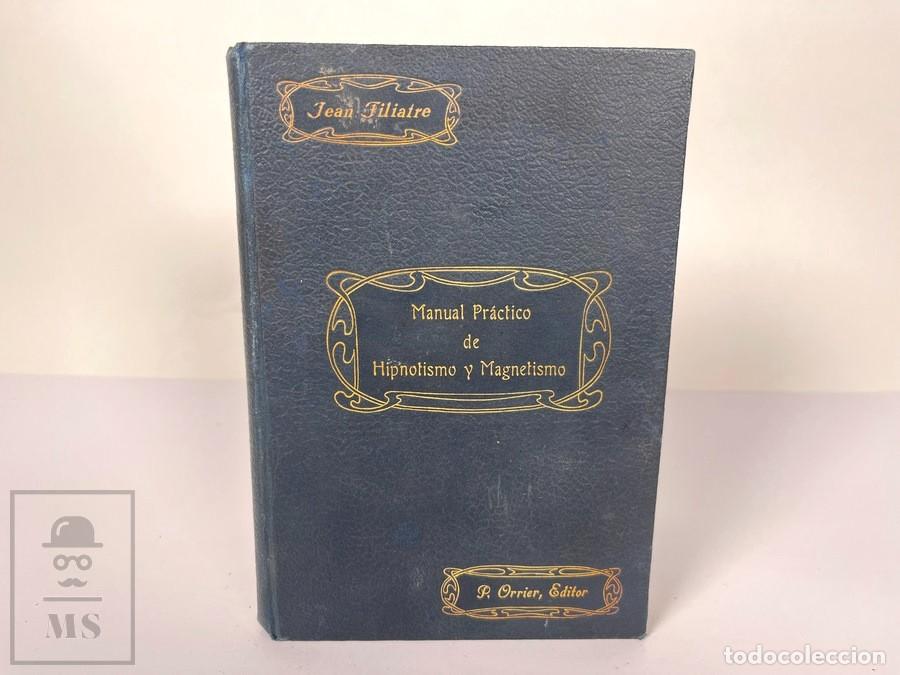 Livros antigos: Antiguo Libro - Manual Practico de Hipnotismo y Magnetismo / Jean Filiatre- Ed. P. Orrier - A&ntilde;o 1910