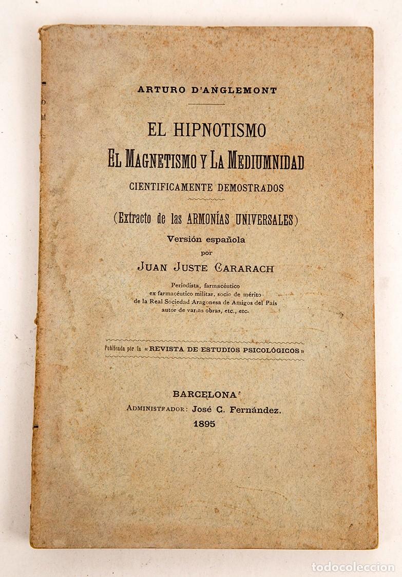 Libros antiguos: EL HIPNOTISMO, EL MAGNETISMO Y LA MEDIUMNIDAD CIENTFICAMENTE DEMOSTRADOS - ARTURO D'ANGLEMONT - 1895