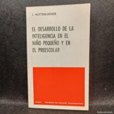 Libros antiguos: EL DESARROLLO DE LA INTELIGENCIA EN EL NIÑO PEQUEÑO Y EN EL PREESCOLAR - J. HUTTENLOCHER / 21.797