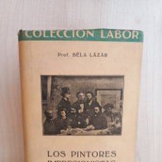 Libros antiguos: LOS PINTORES IMPRESIONISTAS. BELA LAZAR. LABOR, 1942. ILUSTRADO